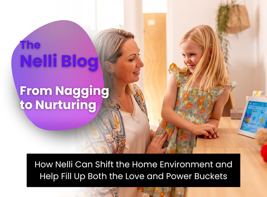 From Nagging to Nurturing: How Nelli Can Shift the Home Environment and Help Fill Up Both the Love and Power Buckets